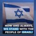 NOW AND ALWAYS WE STAND WITH THE PEOPLE OF ISRAEL